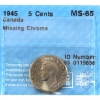 Image 1 : 5-cent 1945 Missing Chrome CCCS MS65