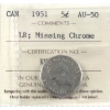 Image 1 : 5-cent 1951 LR; Missing Chrome ICCS AU50