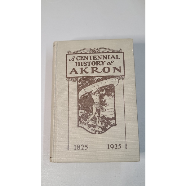 1925 "A Centennial History Of Akron" Hard Cover Book Published By Summit County Historical Society 