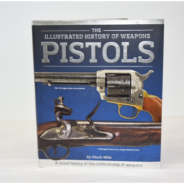 The Illustrated History of Weapons: Pistols by Chuck Wills