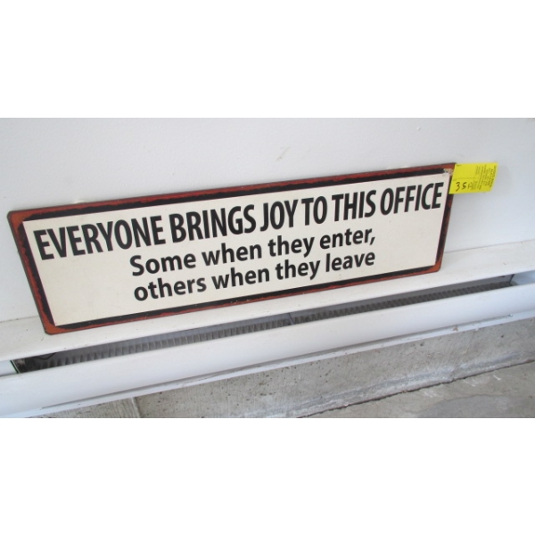 METAL SIGN "EVERYONE BRINGS JOY TO THIS OFFICE, SOME WHEN THEY ENTER, OTHERS WHEN THEY LEAVE"