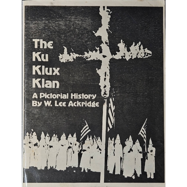 The Ku Klux Klan: A Pictorial History by W. Lee Ackridge